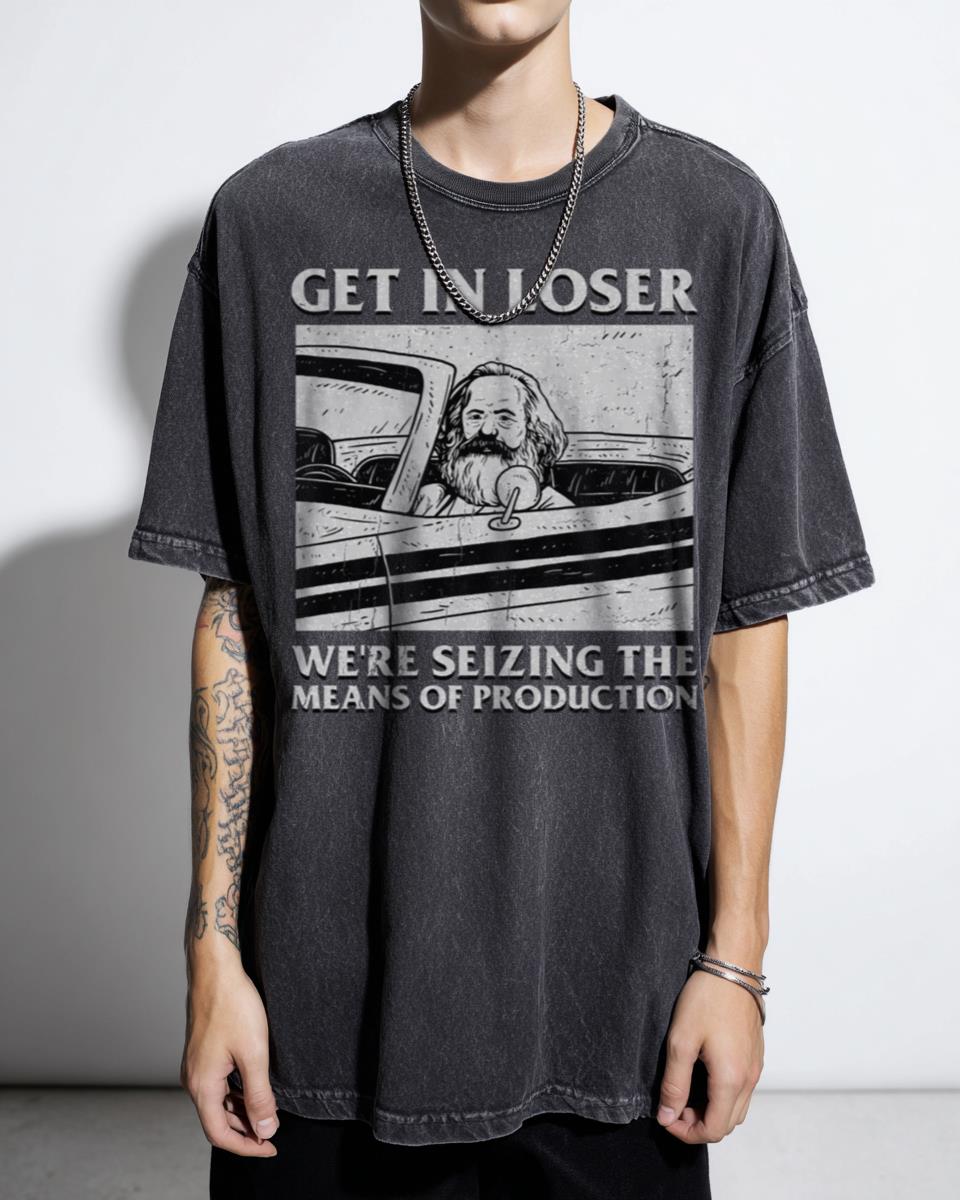 Get In Loser We're Seizing The Means Of Production T-Shirt - Anime Meme