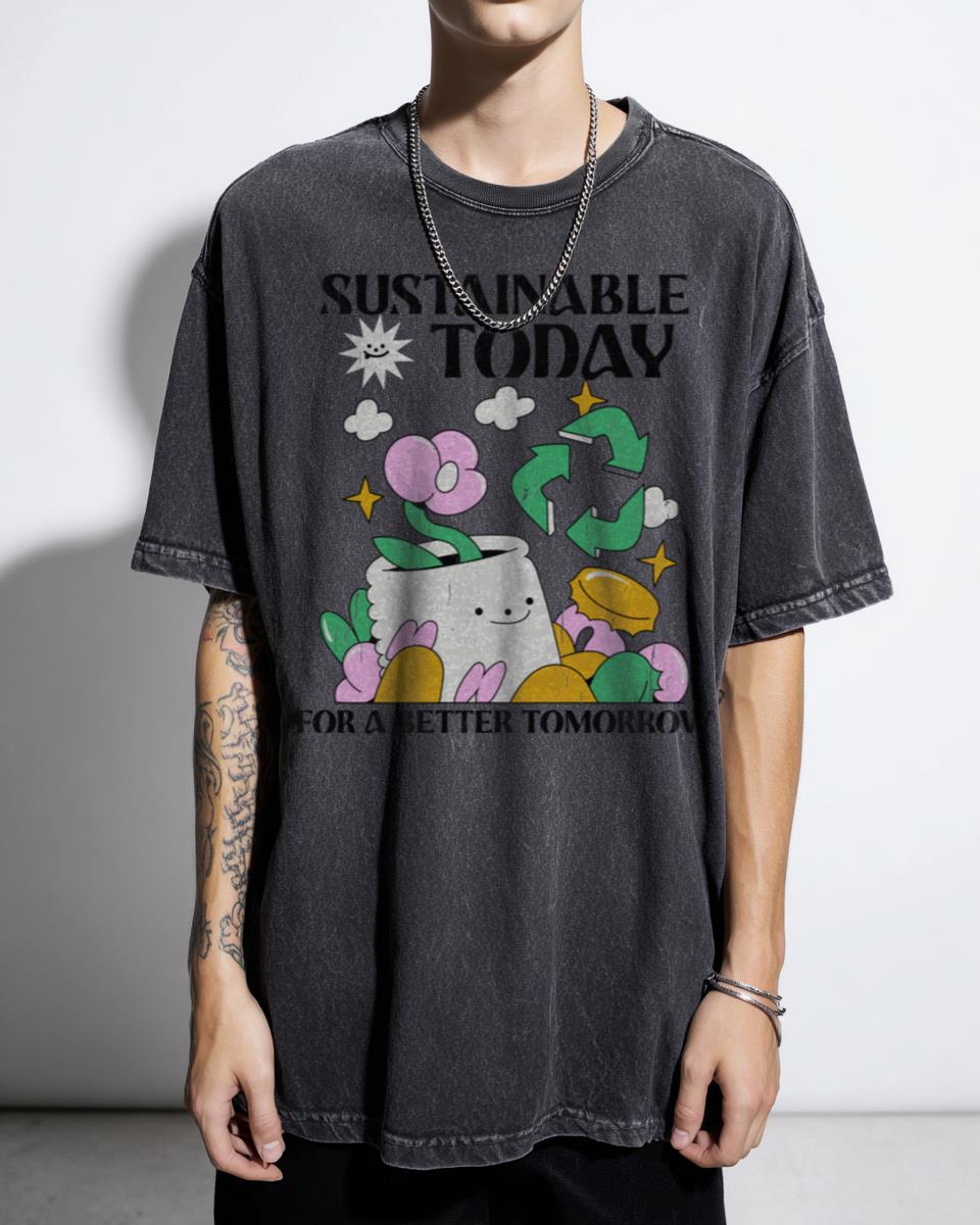 Sustainable Today For A Better Tomorrow T-Shirt - Eco-Friendly Nature Flowers Unisex
